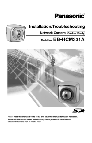 Page 1Installation/Troubleshooting
Please read this manual before using and save this manual for future reference.
Network Camera
Panasonic Network Camera Website: http://www.panasonic.com/netcam
for customers in the USA or Puerto Rico
Model No.  BB-HCM331A
Outdoor Ready 