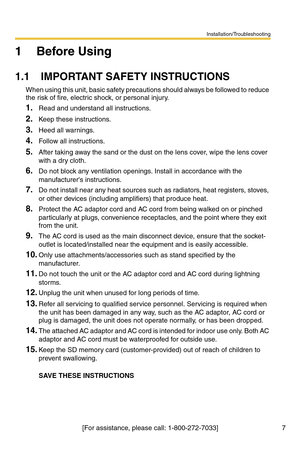 Page 7Installation/Troubleshooting
7[For assistance, please call: 1-800-272-7033]
1Before Using
1.1 IMPORTANT SAFETY INSTRUCTIONS
When using this unit, basic safety precautions should always be followed to reduce 
the risk of fire, electric shock, or personal injury.
1.Read and understand all instructions.
2.Keep these instructions.
3.Heed all warnings.
4.Follow all instructions.
5.After taking away the sand or the dust on the lens cover, wipe the lens cover 
with a dry cloth.
6.Do not block any ventilation...