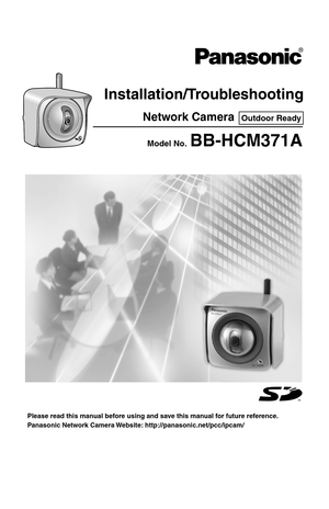 Page 1Installation/Troubleshooting
Please read this manual before using and save this manual for future reference.
Network Camera
Panasonic Network Camera Website: http://panasonic.net/pcc/ipcam/
Model No.  BB-HCM371A
Outdoor Ready 
