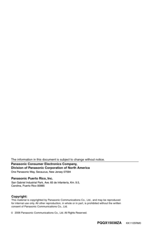 Page 28Panasonic Consumer Electronics Company, 
Division of Panasonic Corporation of North America
PQQX15038ZA      KK1105RM0
2006 Panasonic Communications Co., Ltd. All Rights Reserved.
Panasonic Puerto Rico, Inc.
The information in this document is subject to change without notice.
Copyright:This material is copyrighted by Panasonic Communications Co., Ltd., and may be reproduced 
for internal use only. All other reproduction, in whole or in part, is prohibited without the written 
consent of Panasonic...