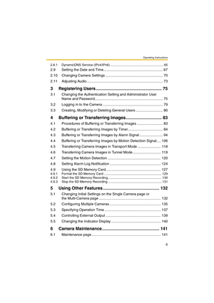 Page 6Operating Instructions
6
2.8.1 DynamicDNS Service (IPv4/IPv6) ........................................................... 65
2.9 Setting the Date and Time ........................................................... 67
2.10 Changing Camera Settings ......................................................... 70
2.11 Adjusting Audio ............................................................................ 73
3 Registering Users ....................................................... 75
3.1 Changing the...