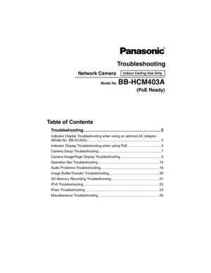 Page 1Troubleshooting
Network Camera
Model No.BB-HCM403A
(PoE Ready)
Indoor Ceiling Use Only
Troubleshooting................................................................... 3
Indicator Display Troubleshooting when using an optional AC Adaptor 
(Model No. BB-HCA2A)............................................................................. 3
Indicator Display Troubleshooting when using PoE................................... 5
Camera Setup Troubleshooting...