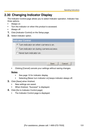 Page 137Operating Instructions
[For assistance, please call: 1-800-272-7033] 131
2.30 Changing Indicator Display
The Indicator Control page allows you to select Indicator operation. Indicator has 
three options.
Always on
 Turn the indicator on when this product is accessed.
Always off
1.Click [Indicator Control] on the Setup page.
2.Select indicator option.
 Clicking [Cancel] cancels your settings without saving changes.
Notes
 See page 10 for indicator display.
 Selecting [Never turn indicator on] keeps...