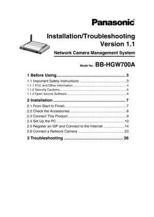 Page 1Network Camera Management System
Installation/Troubleshooting
Version 1.1
Model No.  BB-HGW700A
1 Before Using ........................................................... 3
1.1 Important Safety Instructions ............................................... 3
1.1.1 FCC and Other Information ............................................................. 4
1.1.2 Security Cautions ............................................................................ 6
1.1.3 Open Source Software...