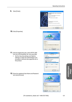 Page 121121 [For assistance, please call: 1-800-272-7033]Operating Instructions
Other 
Information
9.Click [Finish].
10.Click [Properties].
11.Click the Networking tab, select PPTP VPN 
f
rom the VPN dropdown list, and click [OK].
 Set the Security settings and Options 
settings to match the authentication and 
encryption methods (see page 86) set on 
this product.
12.Enter the registered User Name and Password 
and click [Connect]
. 