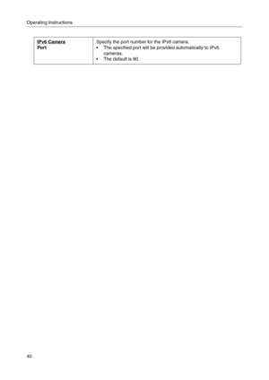 Page 40Operating Instructions
40
IPv6 Camera 
Por tSpecify the port number for the IPv6 camera.
 The specified port will be provided automatically to IPv6 
cameras.
 The default is 80. 