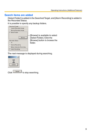 Page 9Operating Instructions (Additional Features)
9
Search items are added
[Select Folder] is added in the Searched Target, and [Alarm Recording] is added in 
the Recorded Status.
It is possible to specify any backup folders.
The next message is displayed during searching.
Click   to stop searching.
[Browse] is available to select 
[Select Folder]. Click the 
[Browse] button to browse the 
folder. 