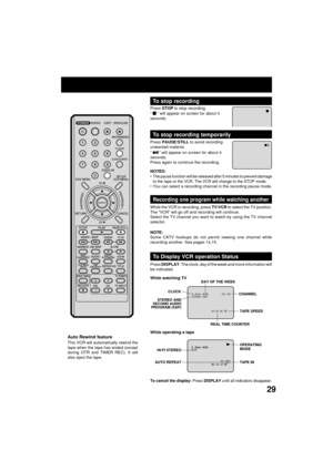 Page 2929
8:30AMMON
00 : 15 : 12 SP HI-FI
CH  125 8 : 47AM   MON
00 : 00 : 00  SP STEREO  SAP
Press STOP to stop recording.
Ò  Ó will appear on screen for about 4
seconds.
To stop recording
Press PAUSE/STILL to avoid recording
unwanted material.
Ò
Ó will appear on screen for about 4
seconds.
Press again to continue the recording.
To stop recording temporarily
NOTES:The pause function will be released after 5 minutes to prevent damage
to the tape or the VCR. The VCR will change to the STOP mode.
You can select a...