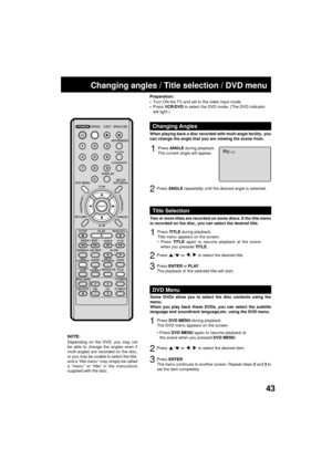 Page 4343
Changing angles / Title selection / DVD menu
When playing back a disc recorded with multi-angle facility, you
can change the angle that you are viewing the scene from.
1Press ANGLE during playback.
The current angle will appear.
2Press ANGLE repeatedly until the desired angle is selected.
Changing Angles
Two or more titles are recorded on some discs. If the title menu
is recorded on the disc, you can select the desired title.
Press ENTER or PLAY.
The playback of the selected title will start.
1Press...