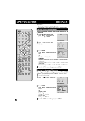 Page 4646
MP3/JPEG playback (continued)
Press SETUP in the stop mode.
Press  or  to select ÒPictureÓ,
then press  or ENTER.
Turn ON the TV and set it to the video input mode.
Press VCR/DVD to select the DVD mode. (The DVD indicator will light.)Preparation:¥
¥
Setting the JPEG Slide-show
You can continuously play back all JPEG files automatically as
a slide-show.
/Enter/Setup/Return
Language Picture Parental OtherSound
Press ENTER.
Press 
 or  to select your desired
time.
1
2
3
Press  or  to select ÒJPEG...