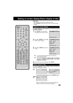 Page 5353
Setting on screen display/Status display of disc
Press  or ENTER to select ÒOnÓ
or ÒOffÓ.
1
2
3
To make SETUP screen disappear, press SETUP.4
On:On screen displays appears when you press any
buttons (factory setting).
Off:On screen displays do not appear when you press any
buttons except SETUP, SEARCH MODE, PLAY MODE,
MARKER and DISPLAY. Press 
 or ENTER, then press or  to select ÒDisplayÓ.
00:34:56 01:12:33
Each press of DISPLAY, the status display of the disc will appear on
the screen and change as...