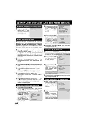 Page 6060
Spanish Quick Use Guide (Gu’a para rapida consulta)
6Una vez ajustado el
reloj, la fecha y la hora
empiezan a funcionar
autom‡ticamente.
1Repita el paso 1 anterior
y presione el bot—n SET +
— Ð para seleccionar la
opci—n AUTO  CH
MEMORY.
2Luego presione el bot—n
ENTER.
Empieza la sintonizaci—n
autom‡tica. La indicaci—n
de canal ir‡ subiendo ycuando termina, la pantalla
vuelve a su estado normal.
Ajuste autom‡tico de los canales
8 : 30AM   WED
1Presione el bot—n VCR MENU. Aparece la pantalla del menœde...