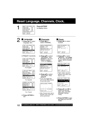 Page 1212For assistance, please call : 1-800-211-PANA(7262) or send e-mail to : consumerproducts@panasonic.com
Clock
1)Press   to select
CLOCK.
3)Press 
 and   to
select and set the
date, time, and DST
(Daylight Saving
Time).
4)Press ACTION to 
startthe clock and exit this
mode.
(“TIME ZONE ADJUST”
appears only when auto
clock is set.)
SEL.       :              REGLER:    QUITTER  : ACT I ON     
MAGNETO.   C / A    HORL.    CAREPRISE LECTURE       : NONHORODATEUR                 : OUIMESSAGE D’ ERREUR      :...