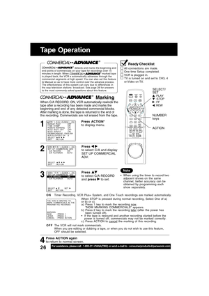 Page 2626For assistance, please call : 1-800-211-PANA(7262) or send e-mail to : consumerproducts@panasonic.com
 Marking
When C/A RECORD: ON, VCR automatically rewinds the
tape after a recording has been made and marks the
beginning and end of any detected commercial blocks.
After marking is done, the tape is returned to the end of
the recording. Commercials are not erased from the tape.
Press ACTION*
to display menu.
Press  to select C/A and display
SET UP COMMERCIAL
ADV.
Press 
to select C/A RECORD
and press...