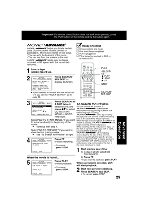 Page 2929
 helps you locate certain
parts of prerecorded movies (rented or
purchased). The feature works in two ways.
 You can go to the beginning of the movie.
 You can skip from one preview to the next.
 works only on tapes
recorded in SP speed with the record tab
removed.
1
2Start preview searching.
When a preview is detected, VCR
will start playback.
To Search for Preview.
Start next preview searching. 1) In step 3 at left, select GO
TO PREVIEW.
2)Press FF.
Press SEARCH/ M/A SKIP.
To cancel, press STOP....