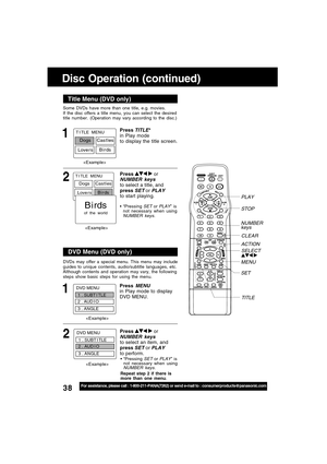 Page 3838For assistance, please call : 1-800-211-PANA(7262) or send e-mail to : consumerproducts@panasonic.com
Some DVDs have more than one title, e.g. movies.
If the disc offers a title menu, you can select the desired
title number. (Operation may vary according to the disc.)
1
Press TITLE*
in Play mode
to display the title screen.
Title Menu (DVD only)
DVDs may offer a special menu. This menu may include
guides to unique contents, audio/subtitle languages, etc.
Although contents and operation may vary, the...