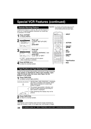 Page 3434For assistance, please call : 1-800-211-PANA(7262) or send e-mail to : consumerproducts@panasonic.com
Special VCR Features (continued)
If Multi-brand feature is used (p. 28), and this feature is
set to on, a warning appears whenever an invalid key
is pressed in TV mode.
4 31
If “OFF,” remote warning will not appear
when invalid key is pressed.
Press ACTION*
to display MENU.
Press 
to select
“REMOTE WARNING,” and
press SET
to set “ON” or “OFF.”
Press ACTION twice
to return to normal screen.
Remote...