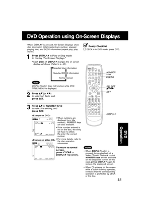 Page 4141
1Press DISPLAY in Play or Stop mode
to display “On-Screen Displays.”
When DISPLAY is pressed, On-Screen Displays show
disc information (title/chapter/track number, elapsed
playing time) and DECK information (repeat play, play
mode).
Each press of 
DISPLAY changes the on-screen
display as follows. (Refer to p. 42.)
DISPLAY button does not function while DVD
TITLE MENU is displayed.
Note
3
Press  or NUMBER keys
to select the setting, and
press 
SET.

2Press  (or  )
to select 
an item, and
press SET....