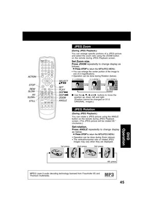 Page 4545
DV D
 Operation
You can enlarge specific portions of a JPEG picture
and select the zoom ratio using the ZOOM button
on the remote during JPEG Playback screen.
Set Zoom size.Press ZOOM repeatedly to change display as
follows.
➡
Press STOP to return the MP3/JPEG MENU.
You can enlarge the center portion of the image to
one of 2 magnifications.
Operation can be done during Rotation (below).
X 1.0 (ORIGINAL)
1st press2nd press 
3rd press
X 1.5 (ZOOM 1) X 2.0 (ZOOM 2)
Use the , ,  and   buttons to move...