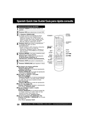 Page 5858For assistance, please call : 1-800-211-PANA(7262) or send e-mail to : consumerproducts@panasonic.com
Spanish Quick Use Guide/ Guía para rápida consulta
Por ayuda llame al 1-800-211-PANA(7262) o envie e-mail a : consumerproducts@panasonic.com
1
Para buscar una escena particular
Búsqueda hacia adelante 
Presione 
FF/SLOW+ en el modo de reproducción.
Búsqueda hacia atrás 
Presione 
REW/SLOW- en el modo de reproducción.
(Para liberar, presione PLAY)
Para saltar un capítulo o una pista
Salto hacia...