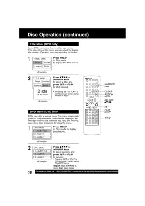 Page 3838For assistance, please call : 1-800-211-PANA(7262) or, contact us via the web at:http://www.panasonic.com/contactinfo
Some DVDs have more than one title, e.g. movies.
If the disc offers a title menu, you can select the desired
title number. (Operation may vary according to the disc.)
1
Press TITLE*
in Play mode
to display the title screen.
Title Menu (DVD only)
DVDs may offer a special menu. This menu may include
guides to unique contents, audio/subtitle languages, etc.
Although contents and operation...