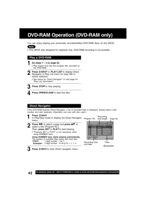 Page 4242For assistance, please call : 1-800-211-PANA(7262) or, contact us via the web at:http://www.panasonic.com/contactinfo
Page 1/4Direct NavigatorNo. Date Length Title12002/12/24
5:15:41AM00:01:00Drama
22002/12/25
4:31:49AM00:03:12Pana NEWS
32002/12/25
8:24:25AM00:15:01Tigers vs.Giants
42002/12/25
12:45:00AM00:03:00Dinosaur
SET : SET END:TITLE SELECT :
DVD-RAM Operation (DVD-RAM only)
 This DECK was designed for playback only. DVD-RAM recording is not possible. You can enjoy playing your personally...