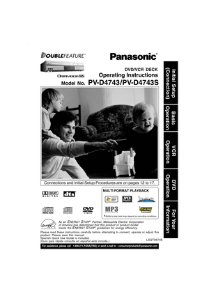Page 1Model No. PV-D4743 / PV-D4743S
DVD/VCR DECK
Operating Instructions
For assistance, please call : 1-800-211-PANA(7262) or send e-mail to : consumerproducts@panasonic.com
Initial Setup
(Connection)
Basic
Operation
VCR
 Operation
For Your
Information DV D
 Operation
Connections and Initial Setup Procedures are on pages 12 to 17.
Please read these instructions carefully before attempting to connect, operate or adjust this
product. Please save this manual.
Spanish Quick Use Guide is included.
(Guía para...