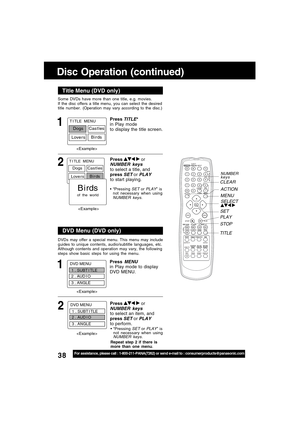 Page 3838For assistance, please call : 1-800-211-PANA(7262) or send e-mail to : consumerproducts@panasonic.com
Some DVDs have more than one title, e.g. movies.
If the disc offers a title menu, you can select the desired
title number. (Operation may vary according to the disc.)
1
Press TITLE*
in Play mode
to display the title screen.
Title Menu (DVD only)
DVDs may offer a special menu. This menu may include
guides to unique contents, audio/subtitle languages, etc.
Although contents and operation may vary, the...