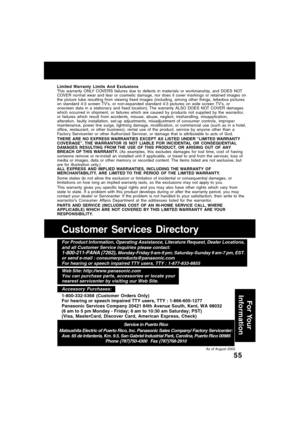 Page 5555
For Your
Information
Customer Services Directory
Web Site: http://www.panasonic.com
You can purchase parts, accessories or locate your
nearest servicenter by visiting our Web Site.
For Product Information, Operating Assistance, Literature Request, Dealer Locations,
and all Customer Service inquiries please contact:
1-800-211-PANA (7262), Monday-Friday 9 am-9 pm; Saturday-Sunday 9 am-7 pm, EST.
or send e-mail : consumerproducts@panasonic.com
For hearing or speech impaired TTY users, TTY :...