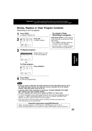Page 2525
To Replace program...
To Clear program...
Review, Replace or Clear Program Contents:
(Recording is not in progress)
or
Important notes when using DSS Receiver
When recording programs via DSS Receiver, DSS Receiver must be left on.
When recording programs via an antenna or cable, DSS Receiver must be turned off.
Press ADD/DLT. *Important:If a remote control button does not work when pressed,
press the VCR button on the remote and try the button again.
1
2
3
Press to select number.
To cancel a Timer...