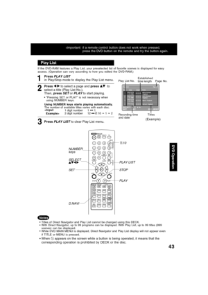 Page 4343
1
Press PLAY LIST
in Play/Stop mode to display the Play List menu.
2
Press   to select a page and press   to
select a title (Play List No.).
Then, press 
SET or PLAY to start playing.
If the DVD-RAM features a Play List, your preselected list of favorite scenes is displayed for easy
access. (Operation can vary according to how you edited the DVD-RAM.)
Play List
“Pressing SET or PLAY” is not necessary when
using NUMBER keys.
Titles Recording time
and date
Page No.

Using NUMBER keys starts playing...