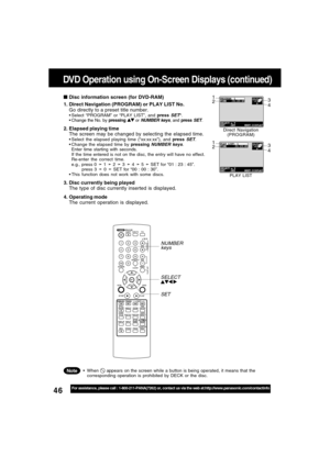 Page 4646For assistance, please call : 1-800-211-PANA(7262) or, contact us via the web at:http://www.panasonic.com/contactinfo
  
Disc information screen (for DVD-RAM)
1. Direct Navigation (PROGRAM) or PLAY LIST No.
Go directly to a preset title number.
Select “PROGRAM” or “PLAY LIST”, and press SET*.
Change the No. by pressing  or NUMBER keys, and press SET.
2. Elapsed playing time
The screen may be changed by selecting the elapsed time.
Select the elapsed playing time (“xx:xx:xx”), and press SET....