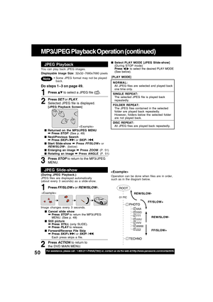 Page 5050For assistance, please call : 1-800-211-PANA(7262) or, contact us via the web at:http://www.panasonic.com/contactinfo
MP3/JPEG Playback Operation (continued)
JPEG Playback
Press  to select a JPEG file ().1
Returned on the MP3/JPEG MENU➡ Press STOP. (See p. 49)
Next/Previous Search
➡ Press SKIP+ | or SKIP- |.
Start Slide-show ➡ Press FF/SLOW+ orREW/SLOW-. (below)
Enlarging an image ➡ Press ZOOM. (P. 51)
Rotating an image ➡ Press ANGLE. (P. 51) [JPEG Playback Screen]
Do steps 1~3 on page 49.

Press...