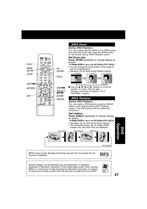 Page 4747
DV D
 Operation
You can enlarge specific portions of a JPEG picture
and select the zoom ratio using the ZOOM button
on the remote during JPEG Playback screen.
Set Zoom size.Press ZOOM repeatedly to change display as
follows.
➡
Press STOP to return the MP3/WMA/JPEG MENU.
You can enlarge the center portion of the image to
one of 2 magnifications.
Operation can be done during Rotation (below).
X 1.0 (ORIGINAL)
1st press2nd press 
3rd press
X 1.5 (ZOOM 1) X 2.0 (ZOOM 2)
Use the , ,  and   buttons to...