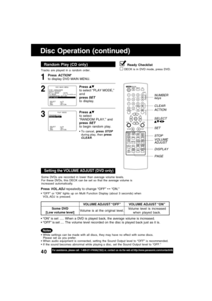 Page 4040For assistance, please call : 1-800-211-PANA(7262) or, contact us via the web at:http://www.panasonic.com/contactinfo
Tracks are played in a random order.
Random Play (CD only)
Press ACTION*
to display DVD MAIN MENU.1
Disc Operation (continued)
Press to select “PLAY MODE,”
and
press 
SETto display.
2
Press 
to select
“RANDOM PLAY,” and
press 
SET
to begin random play.
To cancel, press STOPduring play, then pressCLEAR.
3
PLAY  MODE
SELECT :  
SET : SET
END : ACT I ONPROGRAM  PLAY
RANDOM  PLAY
Ready...