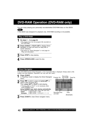 Page 4242For assistance, please call : 1-800-211-PANA(7262) or, contact us via the web at:http://www.panasonic.com/contactinfo
Page 1/4Direct NavigatorNo. Date Length Title12002/12/24
5:15:41AM00:01:00Drama
22002/12/25
4:31:49AM00:03:12Pana NEWS
32002/12/25
8:24:25AM00:15:01Tigers vs.Giants
42002/12/25
12:45:00AM00:03:00Dinosaur
SET : SET END:TITLE SELECT :
DVD-RAM Operation (DVD-RAM only)
1Do steps 1 ~ 3 on page 22.  This DECK was designed for playback only. DVD-RAM recording is not possible. You can enjoy...