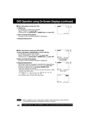 Page 4646For assistance, please call : 1-800-211-PANA(7262) or, contact us via the web at:http://www.panasonic.com/contactinfo
DVD Operation using On-Screen Displays (continued)
  
 Disc information screen (for CD)
1. TRACK No.
Go directly to a preset track number.
Select “TRACK”, and press SET*.
Change the No. by pressing  or NUMBER keys, and press SET.
2. Disc currently being played
The type of disc currently inserted is displayed.
3. Elapsed playing time1
2
3
  
Disc information screen (for...