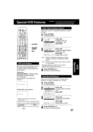 Page 3737ducts@panasonic.com
Weak Signal Display Feature
When “ON,” picture is displayed regardless of signal
strength.
Auto Shut-Off Feature
When set to ON, DECK shuts off if blank tape is
played or no signal is detected for 5 minutes. When set to ON, all operations except
for timer record and tape eject are
prohibited. Useful for households with
small children.
3 1
VCR Lock Feature
VCR  LOCK  ACT I VATED
VCR  LOCK  OFF
VCR Lock cancels in 24 hours if
clock is set.
4REC To turn off, repeat above.
ON: Picture...