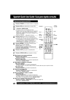 Page 6060For assistance, please call : 1-800-211-PANA(7262) or send e-mail to : consumerproducts@panasonic.com
Spanish Quick Use Guide/ Guía para rápida consulta
1Presione POWER en el control remoto o el aparato.
Presione 
DV D para seleccionar el modo DVD.
1)Presione 
OPEN/CLOSE.
2) Ponga un disco en la bandeja de disco.
Sujete el disco sin tocar ninguna de sus superficies,
póngalo con el lado donde esté impreso el título
hacia arriba, alinéelo con las guías y póngalo en su
posición apropiada.
Disco de  3”(8...