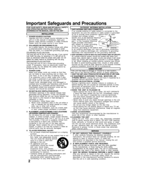 Page 2INSTALLATION
1 POWER SOURCE CAUTION
Operate  only  from  a  power  source  indicated  on  the
unit  or  in  this  manual.  If  necessary,  have  your
Electric  Utility  Service  Company  or  Video  Products
Dealer  verify  the  power  source  in  your  home.
2 POLARIZED OR GROUNDING PLUG
As  a  safety  feature,  this  product  comes  with  either
a  polarized  power  cord  plug  (one  blade  is  wider
than  the  other),  or  a  three-wire  grounding  type  plug.
POLARIZED PLUG CAUTION:
This  plug  will...