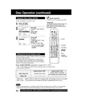 Page 4444For assistance, please call : 1-800-211-PANA(7262) or send e-mail to : consumerproducts@panasonic.com
Tracks  are  played  in  a  random  order.
Random Play (Video CD/CD)
Press  ACTION*
to display MENU.1
Disc  Operation  (continued)
Pess to select “PLAY MODE,”
and
press 
SETto  display.
2
DVD  MA I N  MENU
SELECT :  
SET : SET
END : ACT I OND I SC  LANGUAGES
AUD I O  OUTPUT
ST I L L   MODE : FIELD
TV  MODE : Letterbox 4:3
PARENTAL LOCK :LEVEL 8PLAY  MODE
Press 
to select
“RANDOM  PLAY,”  and
press...