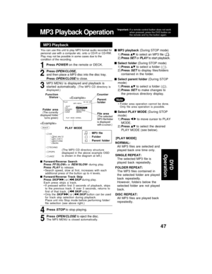 Page 4747
DV D
  Operation
MP3 Playback Operation
*Important:If a remote control button does not work
when pressed, press the DVD button on
the remote and try the button again.
1Press POWER on the remote or DECK.
Press 
OPEN/CLOSE,
and then place a MP3 disc into the disc tray.
Press 
OPEN/CLOSE to close.
2
3
MP3 Playback
MP3  MENU  is  displayed  and  playback  is
started  automatically. (The  MP3  CD  directory  is
displayed.) You can use this unit to play MP3 format audio recorded for
personal  use  with  a...