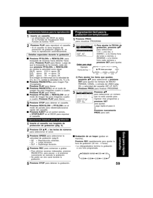 Page 5959
Operaciones básicas para la reproducción
Grabación  de  un  toque (grabar  en
marcha),
Presione  REC  repetidamente  para  ajustar  la
hora  de  grabación  (30  min  -  4  horas).
• La  videograbadora  termina  la  grabación
a  una  hora  programada.
Grabación normal0:301:00
1:302:003:004:00
Programación fácil para la
grabación con temporizador
1
2
3
Presione  PROG
para  visualizar  PROGRAM.
1)  Para  ajustar  la  FECHA  de
grabación,  presione 
para  seleccionar:
1-31  =  una  vez,  o
DIARIO  =  a...