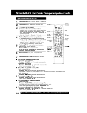 Page 6060For assistance, please call : 1-800-211-PANA(7262) or send e-mail to : consumerproducts@panasonic.com
Spanish Quick Use Guide/ Guía para rápida consulta
1Presione POWER en  el  control  remoto  o  el  aparato.
Presione 
DVD para  seleccionar  el  modo  DVD.
1)Presione 
OPEN/CLOSE.
2) Ponga un disco en la bandeja de disco.
• Sujete  el  disco  sin  tocar  ninguna  de  sus  superficies,
póngalo  con  el  lado  donde  esté  impreso  el  título
hacia  arriba,  alinéelo  con  las  guías  y  póngalo  en  su...