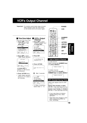 Page 1919
Add or Delete a Channel
To add channel:
Select channel with NUMBER keys
and press ADD/DLT.
To delete channel:
Select channel with CH 
/ or
NUMBER keys and press ADD/DLT.
CHANNEL  08  ADDED
CHANNEL  08  DELE TED
Time Zone Adjust
2)Press  to select
“TIME ZONE ADJUST,”
VCR’s Output
Channel
1) Press  to select
“VCR’S OUTPUT CH.,”
and press SET.
SELECT :                 EXIT         : ACTION SET : SET
               MENU
SET  UP  VCR
SET  CLOCK
SET  UP  CHANNEL
SD  CARD  PLAYBACK
IDIOMA/LANGUE : ENGLISH...