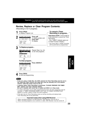 Page 2525
To Replace program...
To Clear program...
Review, Replace or Clear Program Contents:
(Recording is not in progress)
or
Important notes when using DSS Receiver
When recording programs via DSS Receiver, DSS Receiver must be left on.
When recording programs via an antenna or cable, DSS Receiver must be turned off.
CANCEL   : ADD / DLT SELECT   1-8 :               
ENTER     : SET
EXIT         : PROG
DT   START     STOP    CH   SPD  7     9 : 00A  12 : 00A   08      SP  8   10 : 00P  12 : 00P    02...