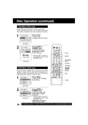 Page 3838For assistance, please call : 1-800-211-PANA(7262) or send e-mail to : consumerproducts@panasonic.com
Some DVDs have more than one title, e.g. movies.
If the disc offers a title menu, you can select the desired
title number. (Operation may vary according to the disc.)
1
Press TITLE*
in Play mode
to display the title screen.
Title Menu (DVD only)
DVDs may offer a special menu. This menu may include
guides to unique contents, audio/subtitle languages, etc.
Although contents and operation may vary, the...