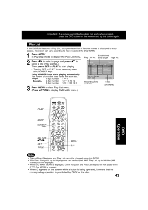 Page 4343
Page 1/5Play ListNo.
Date
LengthTitle12002/12/24
5:15:41AM00:01:00Movie Picture
Playback
22002/12/25
4:31:49AM00:03:12Still Picture
Playback
32002/12/25
8:24:25AM00:15:01Hybrid Playback
SELECT:
SET   :SETEND:MENU
2002/12/25
12:45:00AM00:03:00Partial Playback4
1
Press MENU
in Play/Stop mode to display the Play List menu.
2
Press   to select a page and press   to
select a title (Play List No.).
Then, press 
SET or PLAY to start playing.
If the DVD-RAM features a Play List, your preselected list of...