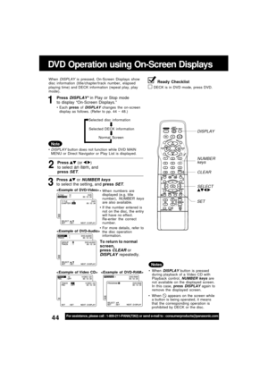 Page 4444For assistance, please call : 1-800-211-PANA(7262) or send e-mail to : consumerproducts@panasonic.com
Notes
When DISPLAY button is pressed
during playback of a Video CD with
Playback control, 
NUMBER keys are
not available on the displayed screen.
In this case, press 
DISPLAY again to
remove the displayed screen.
When 
 appears on the screen while
a button is being operated, it means
that the corresponding operation is
prohibited by DECK or the disc.
DVD Operation using On-Screen Displays
Ready...