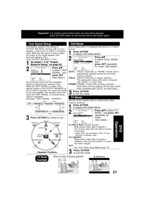 Page 5757
Press  to select “TV
MODE,” and press SETrepeatedly for
mode.
(See below.)2
4:3 Pan & Scan (Factor y preset) :
Wide-screen video data is played in
Pan & Scan style (left and right of screen
is trimmed.)
Video data not formatted in Pan & Scan
will play in letterbox style.
4:3 Letterbox :
Wide-screen video data is played in
Letterbox style (top and bottom of screen
has black margin).
16:9 :
Set “16:9” when using Wide-screen TV.
Press ACTIONto exit this mode.3
*Important:If a remote control button does...